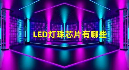 LED灯珠芯片有哪些品牌？